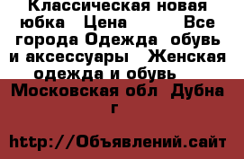 Классическая новая юбка › Цена ­ 650 - Все города Одежда, обувь и аксессуары » Женская одежда и обувь   . Московская обл.,Дубна г.